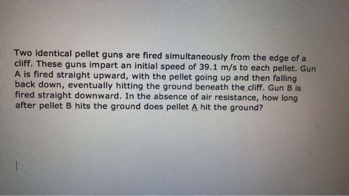 Two identical pellet guns are fired simultaneously